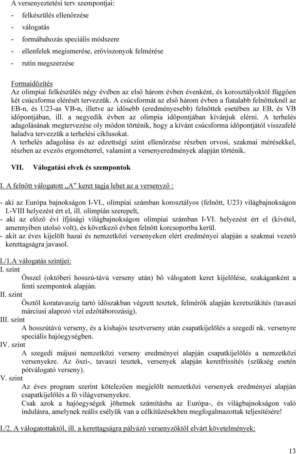 A csúcsformát az első három évben a fiatalabb felnőtteknél az EB-n, és U23-as VB-n, illetve az idősebb (eredményesebb) felnőttek esetében az EB, és VB időpontjában, ill.