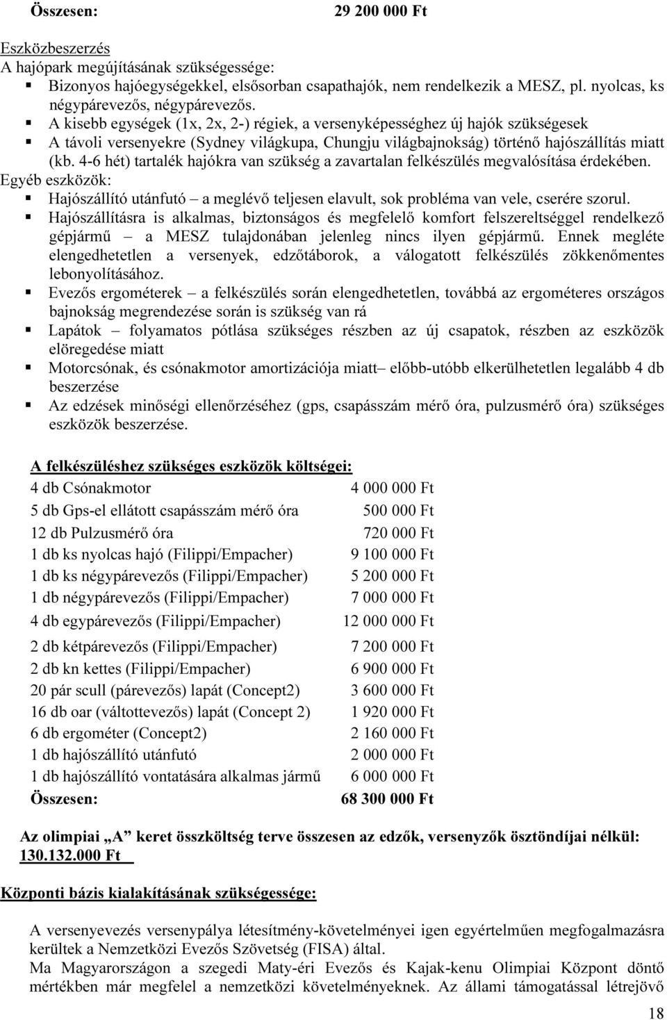 4-6 hét) tartalék hajókra van szükség a zavartalan felkészülés megvalósítása érdekében. Egyéb eszközök: Hajószállító utánfutó a meglévő teljesen elavult, sok probléma van vele, cserére szorul.