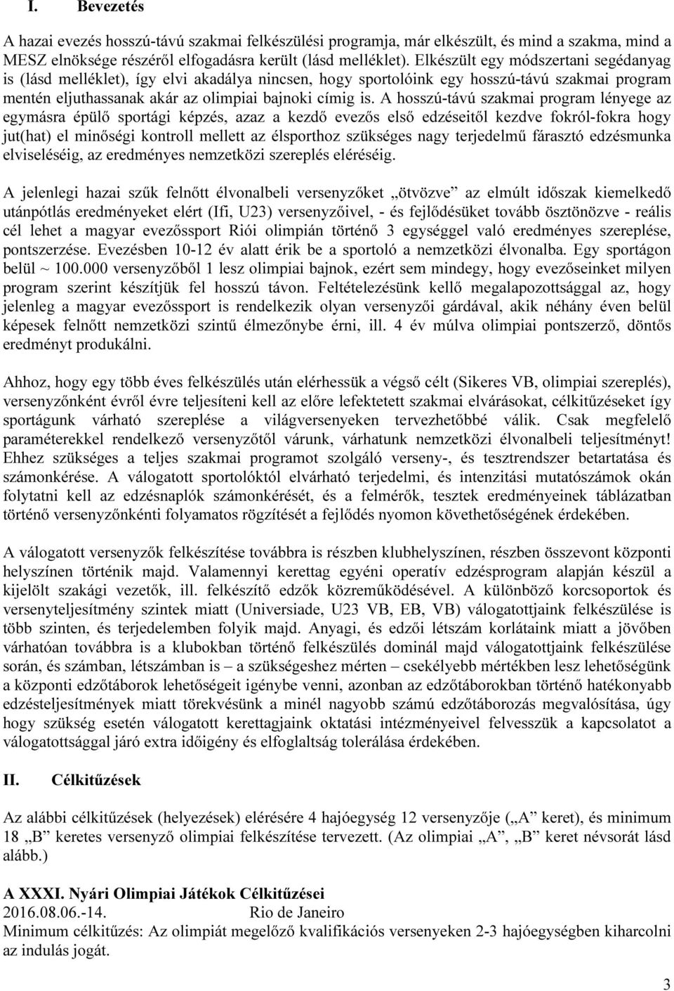 A hosszú-távú szakmai program lényege az egymásra épülő sportági képzés, azaz a kezdő evezős első edzéseitől kezdve fokról-fokra hogy jut(hat) el minőségi kontroll mellett az élsporthoz szükséges