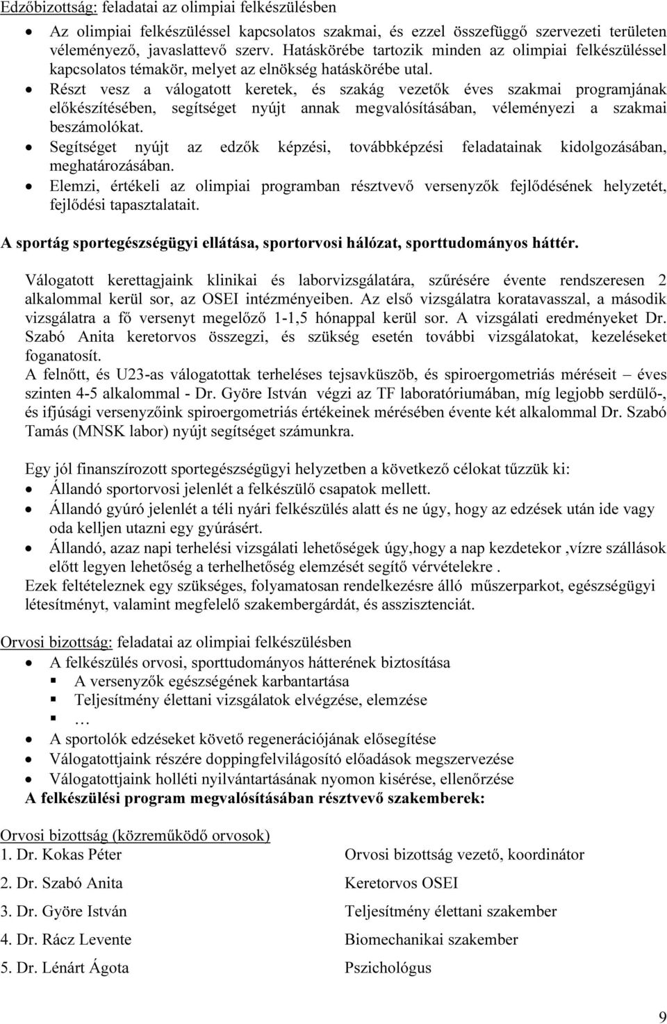 Részt vesz a válogatott keretek, és szakág vezetők éves szakmai programjának előkészítésében, segítséget nyújt annak megvalósításában, véleményezi a szakmai beszámolókat.