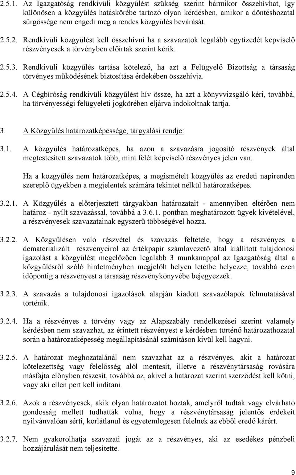 közgyűlés bevárását. 2.5.2. Rendkívüli közgyűlést kell összehívni ha a szavazatok legalább egytizedét képviselő részvényesek a törvényben előírtak szerint kérik. 2.5.3.