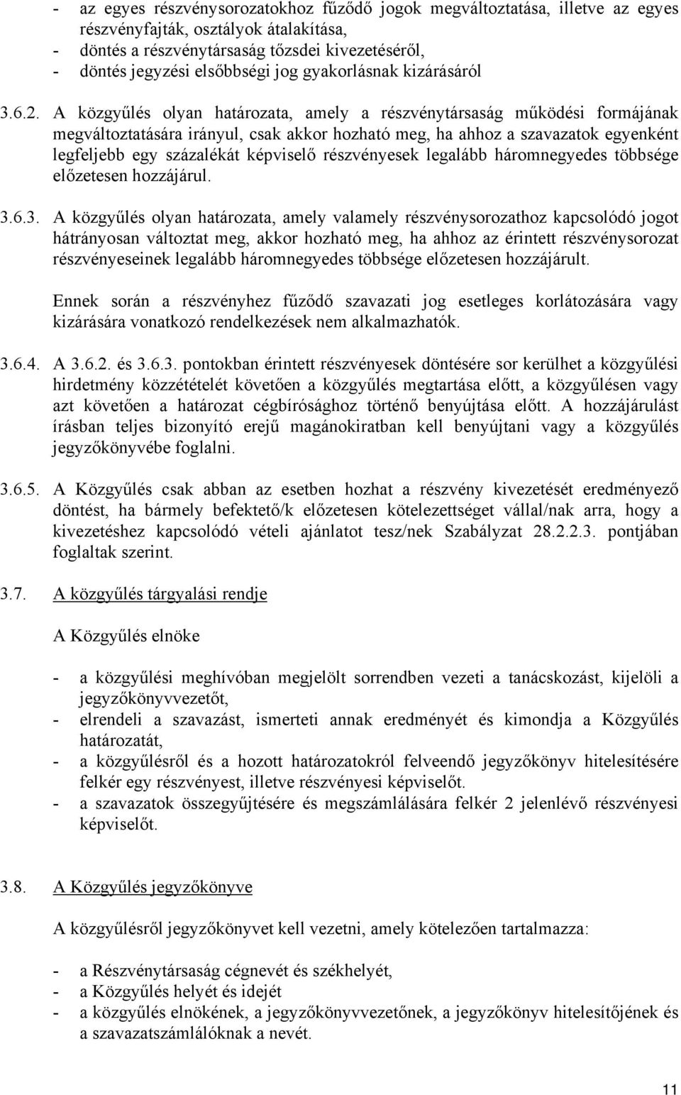 A közgyűlés olyan határozata, amely a részvénytársaság működési formájának megváltoztatására irányul, csak akkor hozható meg, ha ahhoz a szavazatok egyenként legfeljebb egy százalékát képviselő