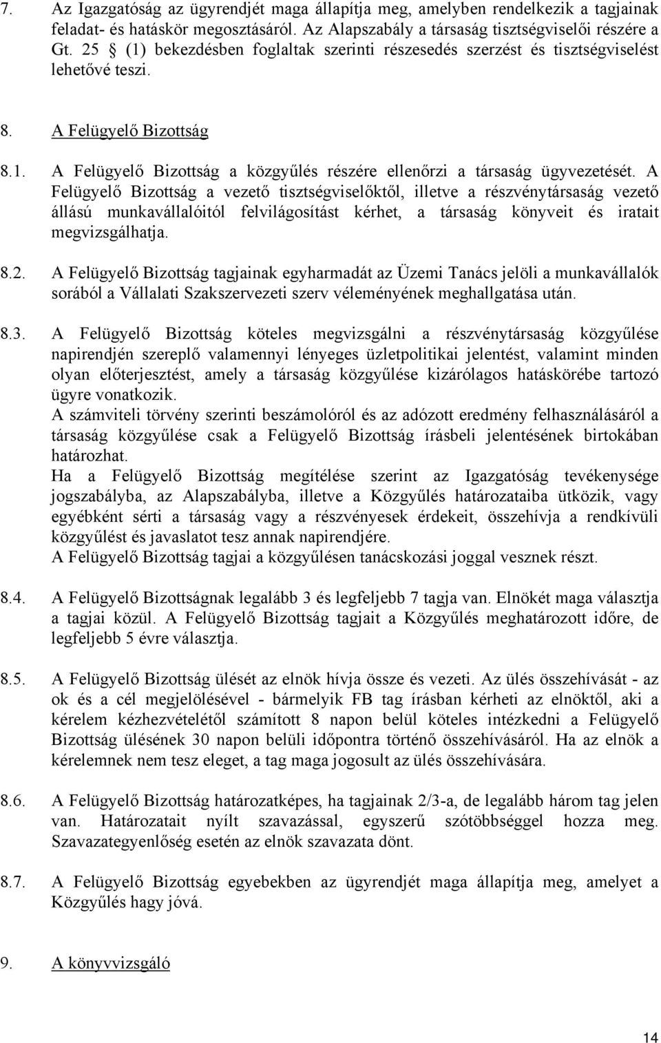 A Felügyelő Bizottság a vezető tisztségviselőktől, illetve a részvénytársaság vezető állású munkavállalóitól felvilágosítást kérhet, a társaság könyveit és iratait megvizsgálhatja. 8.2.