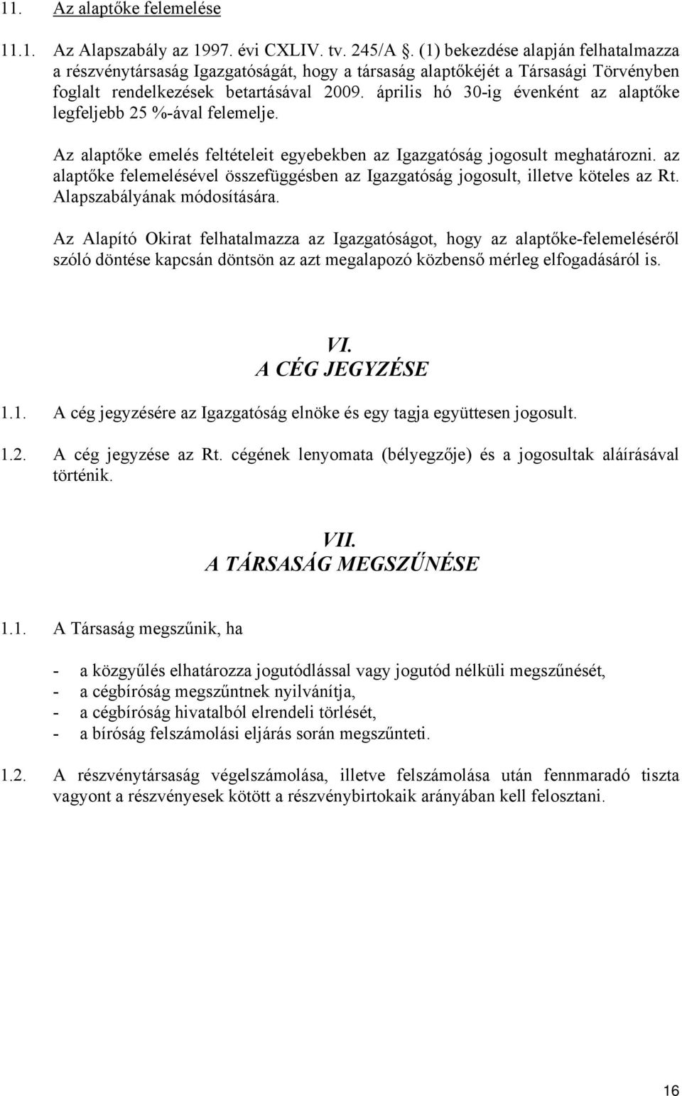 április hó 30-ig évenként az alaptőke legfeljebb 25 %-ával felemelje. Az alaptőke emelés feltételeit egyebekben az Igazgatóság jogosult meghatározni.