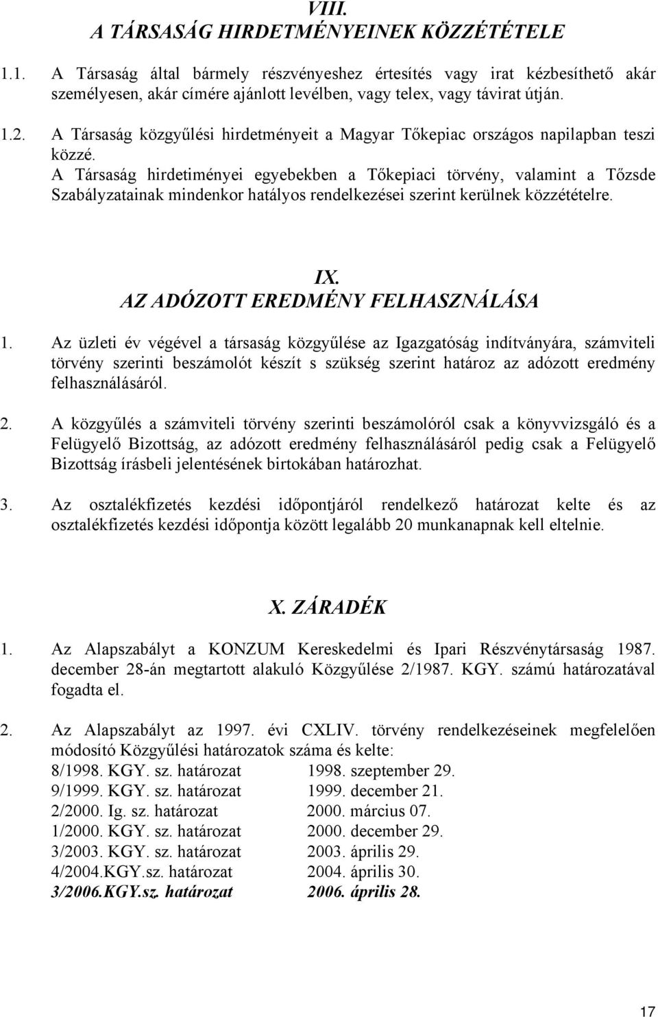 A Társaság hirdetiményei egyebekben a Tőkepiaci törvény, valamint a Tőzsde Szabályzatainak mindenkor hatályos rendelkezései szerint kerülnek közzétételre. IX. AZ ADÓZOTT EREDMÉNY FELHASZNÁLÁSA 1.