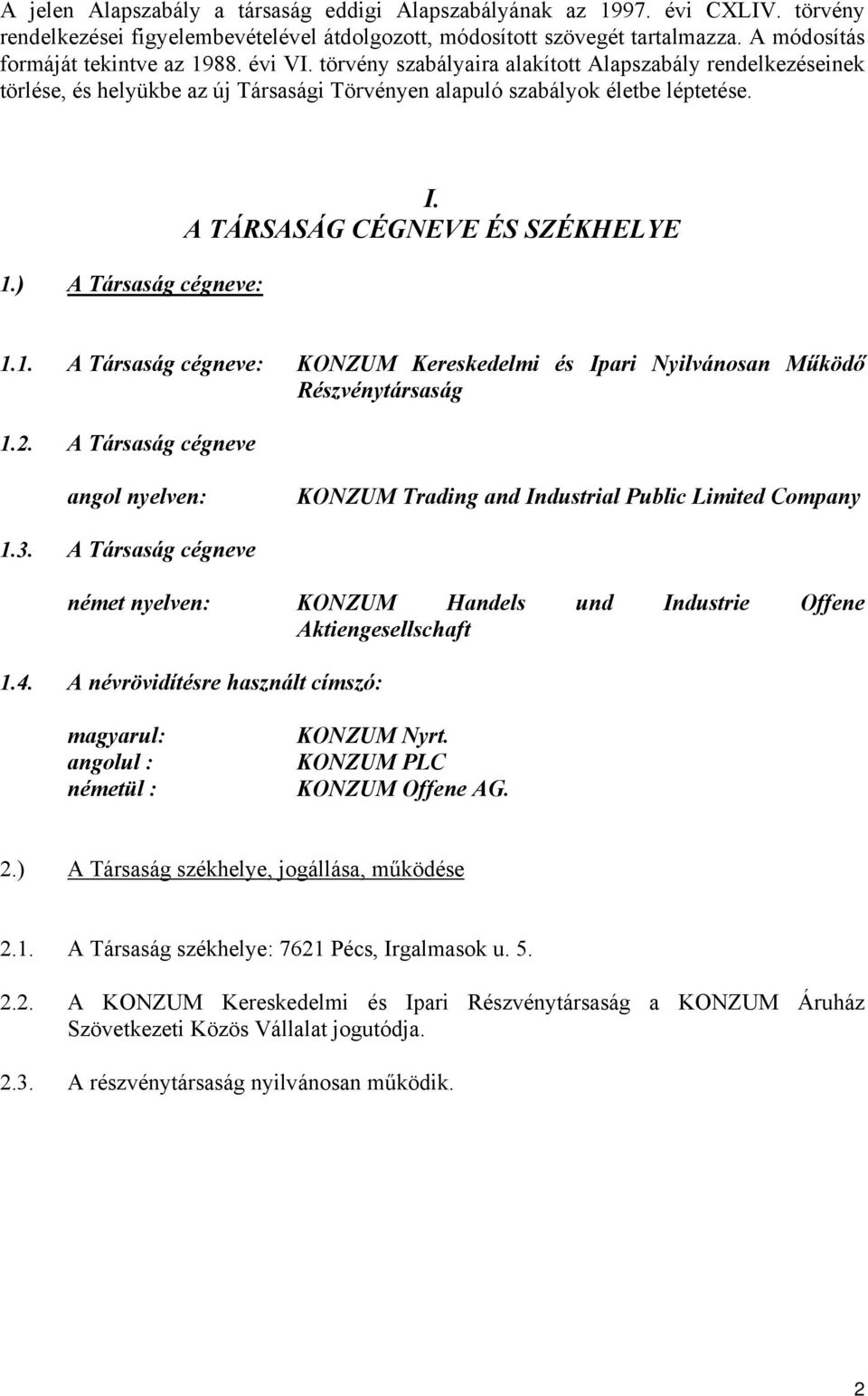 A TÁRSASÁG CÉGNEVE ÉS SZÉKHELYE 1.1. A Társaság cégneve: KONZUM Kereskedelmi és Ipari Nyilvánosan Működő Részvénytársaság 1.2.