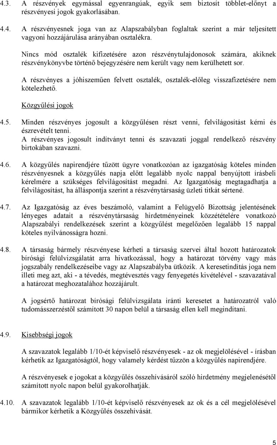 A részvényes a jóhiszeműen felvett osztalék, osztalék-előleg visszafizetésére nem kötelezhető. Közgyűlési jogok 4.5.