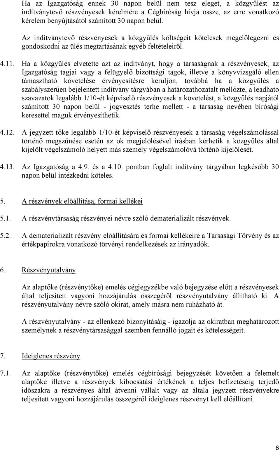 Ha a közgyűlés elvetette azt az indítványt, hogy a társaságnak a részvényesek, az Igazgatóság tagjai vagy a felügyelő bizottsági tagok, illetve a könyvvizsgáló ellen támasztható követelése