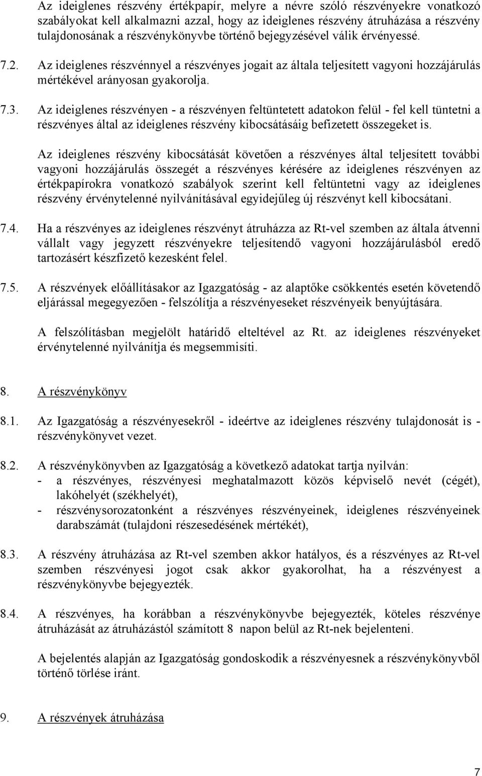 Az ideiglenes részvényen - a részvényen feltüntetett adatokon felül - fel kell tüntetni a részvényes által az ideiglenes részvény kibocsátásáig befizetett összegeket is.