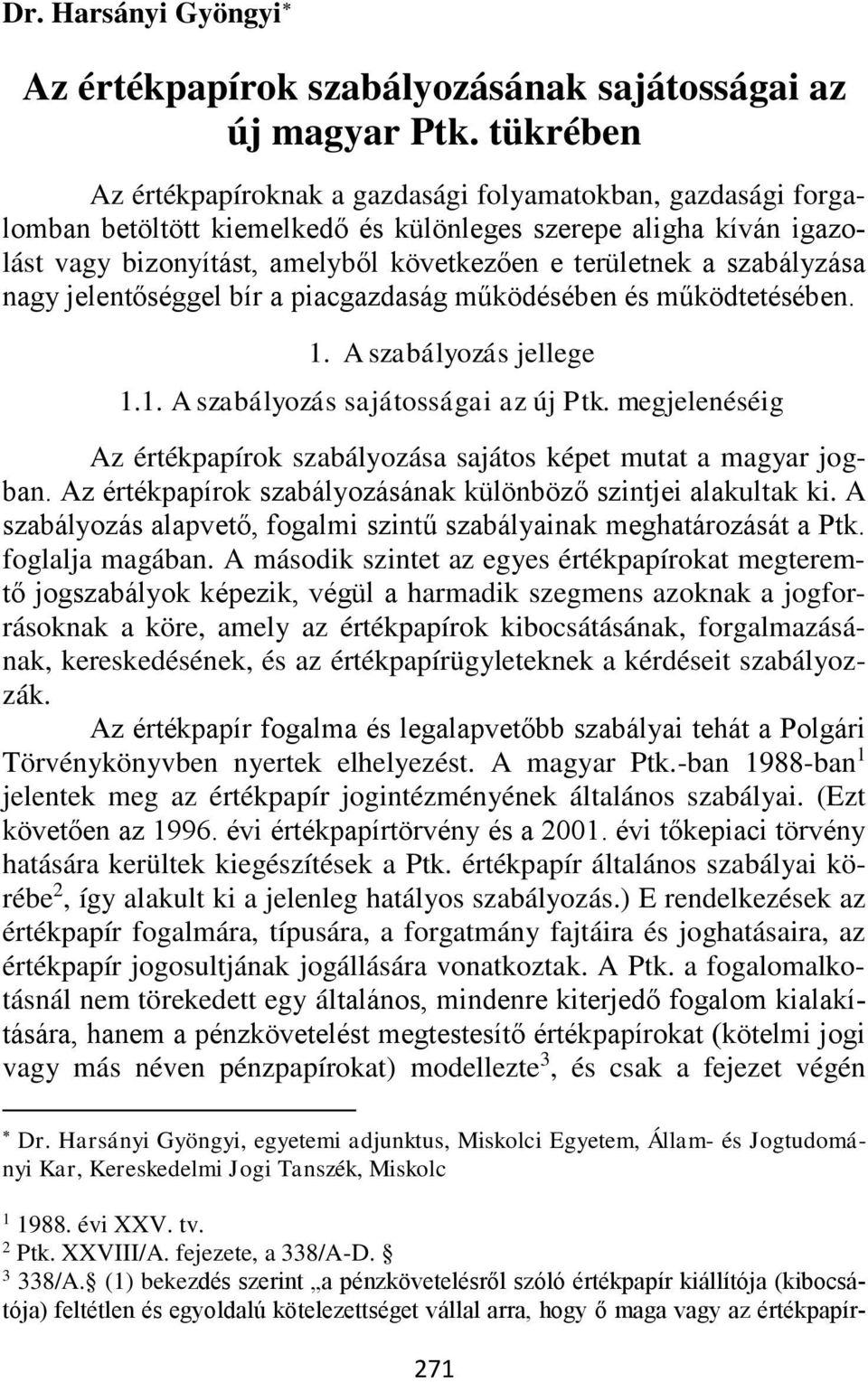 szabályzása nagy jelentőséggel bír a piacgazdaság működésében és működtetésében. 1. A szabályozás jellege 1.1. A szabályozás sajátosságai az új Ptk.