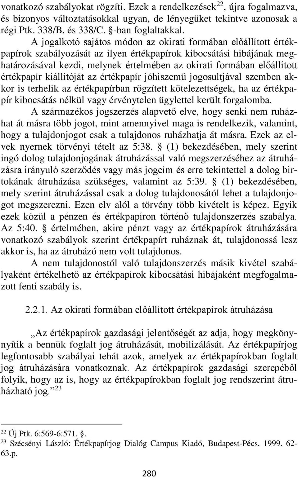 előállított értékpapír kiállítóját az értékpapír jóhiszemű jogosultjával szemben akkor is terhelik az értékpapírban rögzített kötelezettségek, ha az értékpapír kibocsátás nélkül vagy érvénytelen