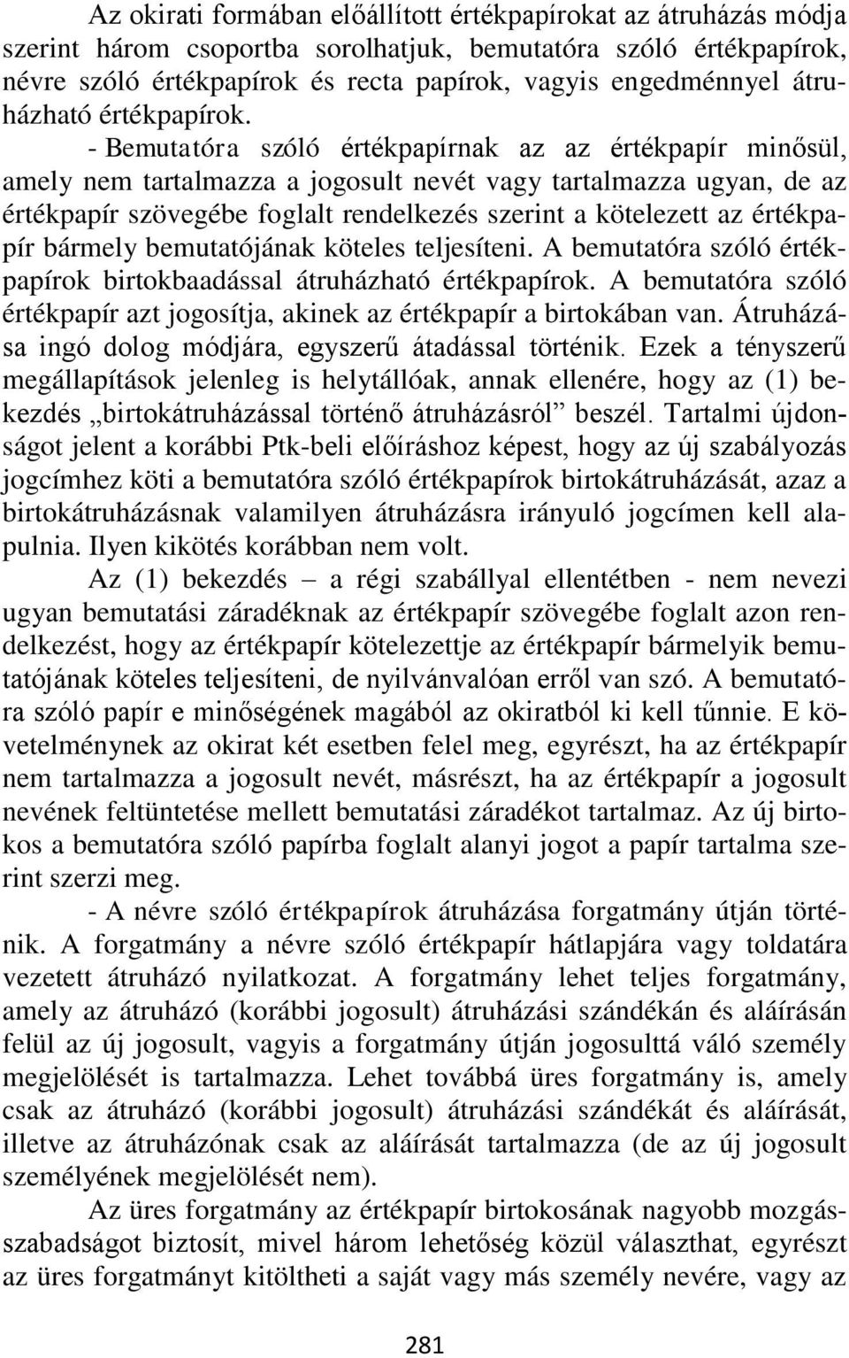 - Bemutatóra szóló értékpapírnak az az értékpapír minősül, amely nem tartalmazza a jogosult nevét vagy tartalmazza ugyan, de az értékpapír szövegébe foglalt rendelkezés szerint a kötelezett az