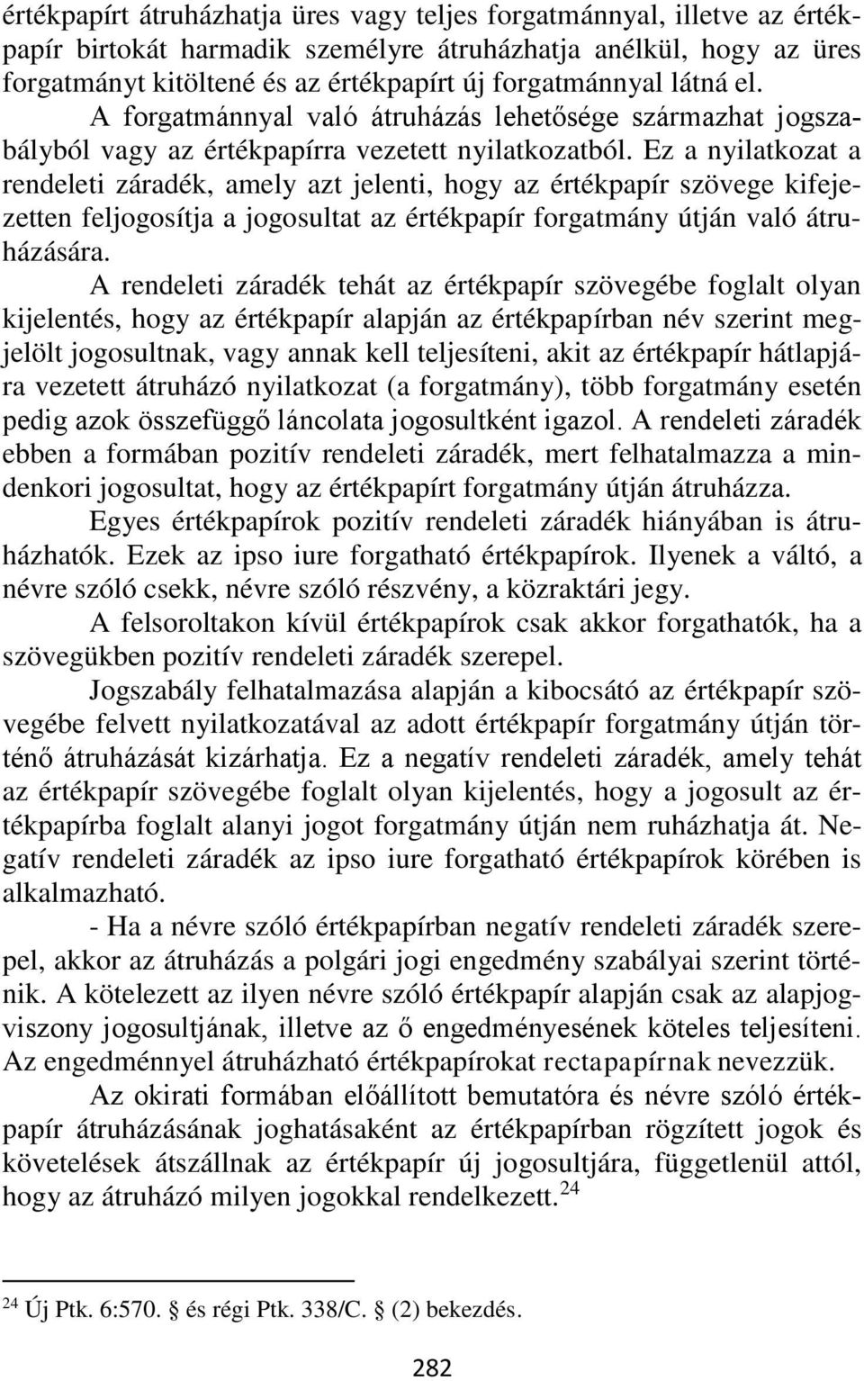 Ez a nyilatkozat a rendeleti záradék, amely azt jelenti, hogy az értékpapír szövege kifejezetten feljogosítja a jogosultat az értékpapír forgatmány útján való átruházására.