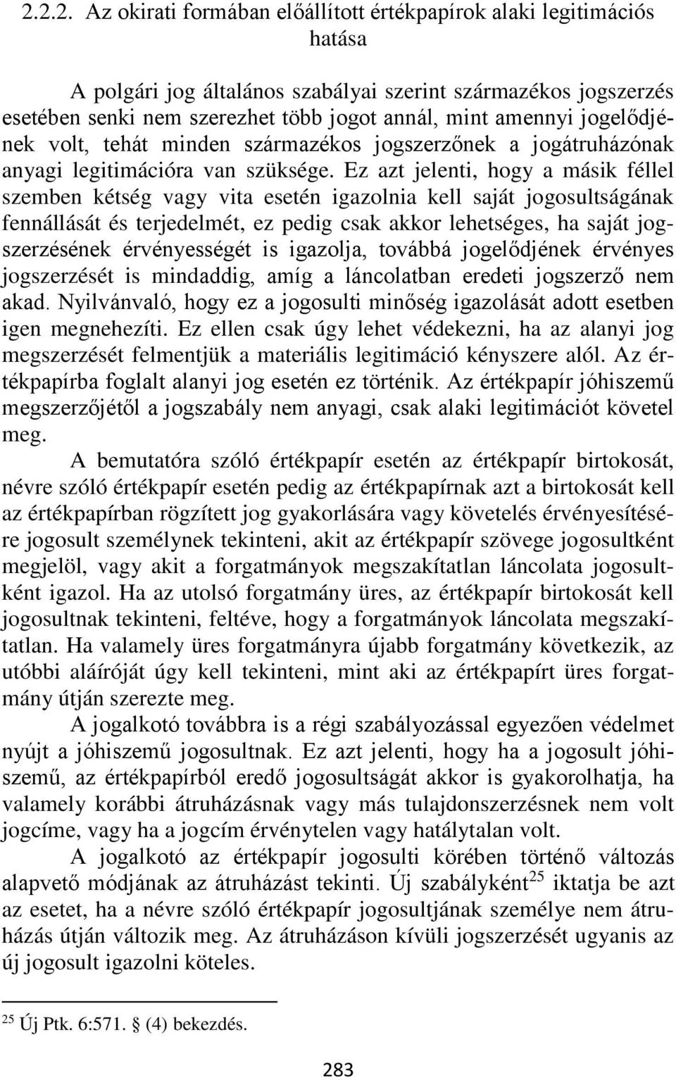 Ez azt jelenti, hogy a másik féllel szemben kétség vagy vita esetén igazolnia kell saját jogosultságának fennállását és terjedelmét, ez pedig csak akkor lehetséges, ha saját jogszerzésének