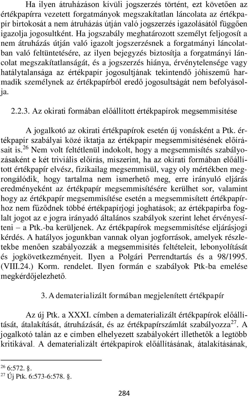 Ha jogszabály meghatározott személyt feljogosít a nem átruházás útján való igazolt jogszerzésnek a forgatmányi láncolatban való feltüntetésére, az ilyen bejegyzés biztosítja a forgatmányi láncolat