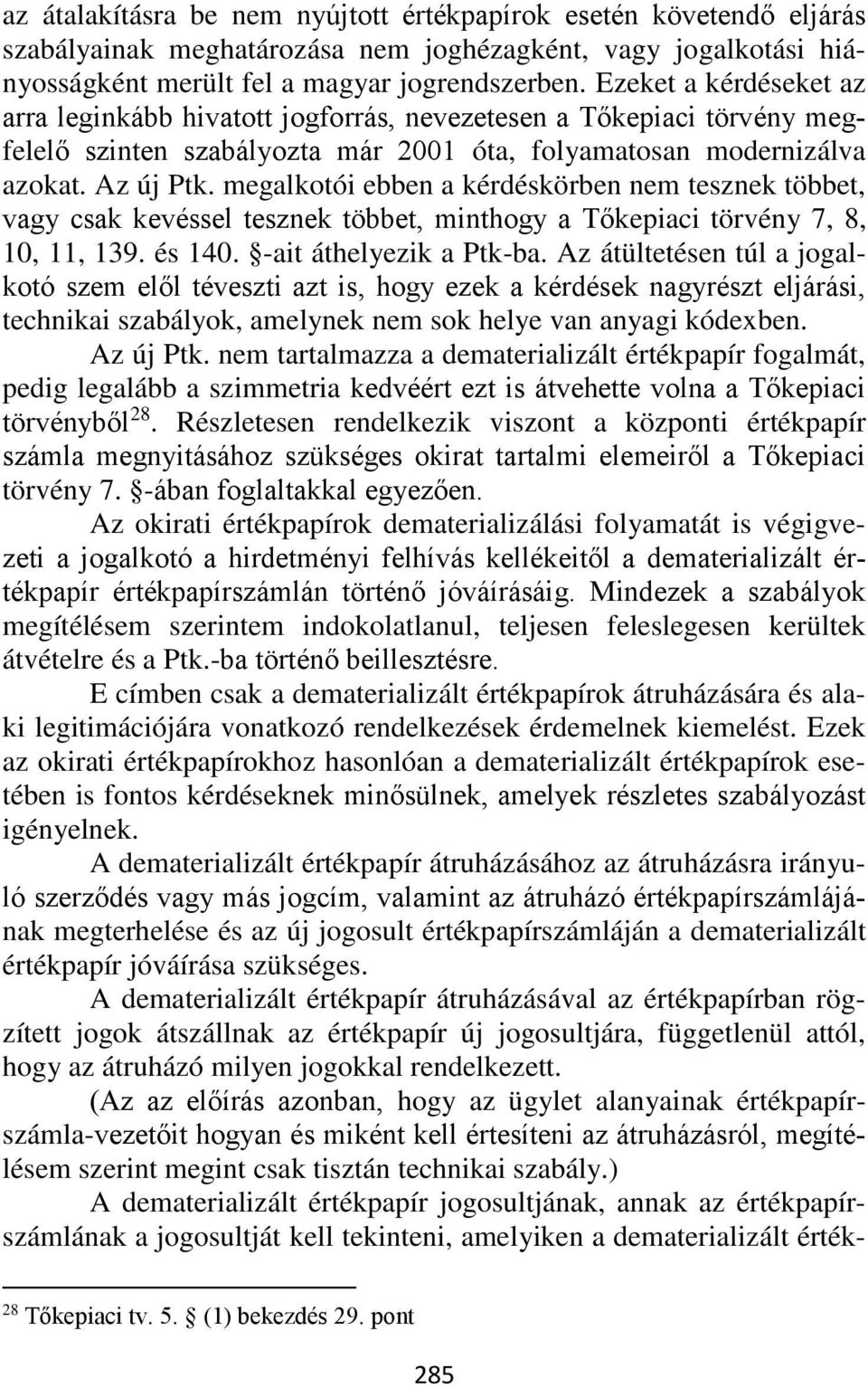 megalkotói ebben a kérdéskörben nem tesznek többet, vagy csak kevéssel tesznek többet, minthogy a Tőkepiaci törvény 7, 8, 10, 11, 139. és 140. -ait áthelyezik a Ptk-ba.