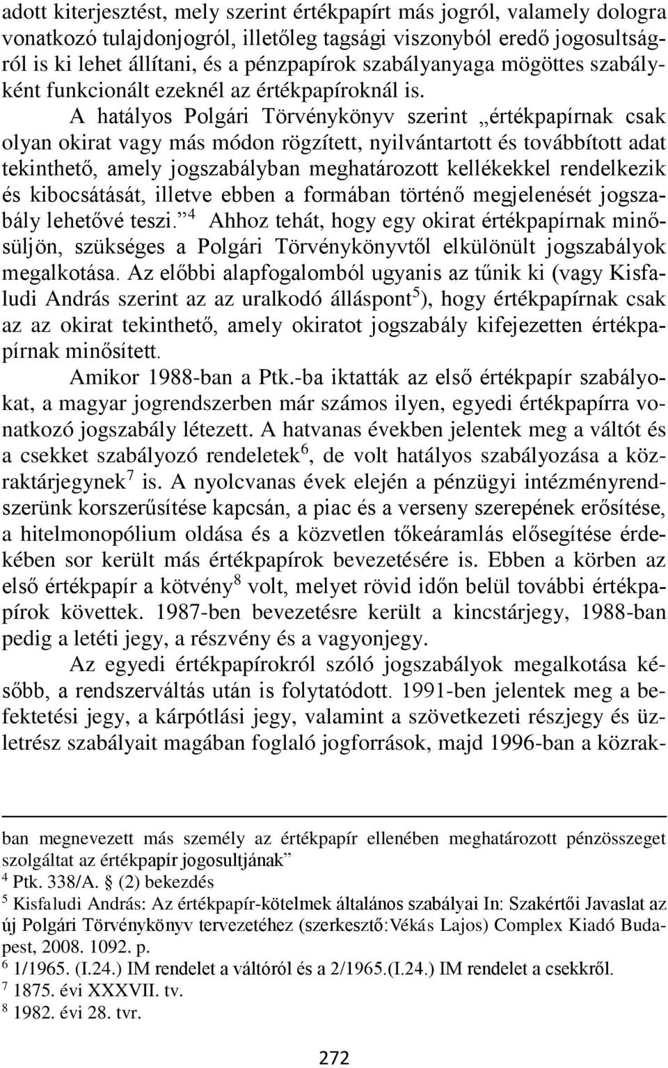 A hatályos Polgári Törvénykönyv szerint értékpapírnak csak olyan okirat vagy más módon rögzített, nyilvántartott és továbbított adat tekinthető, amely jogszabályban meghatározott kellékekkel