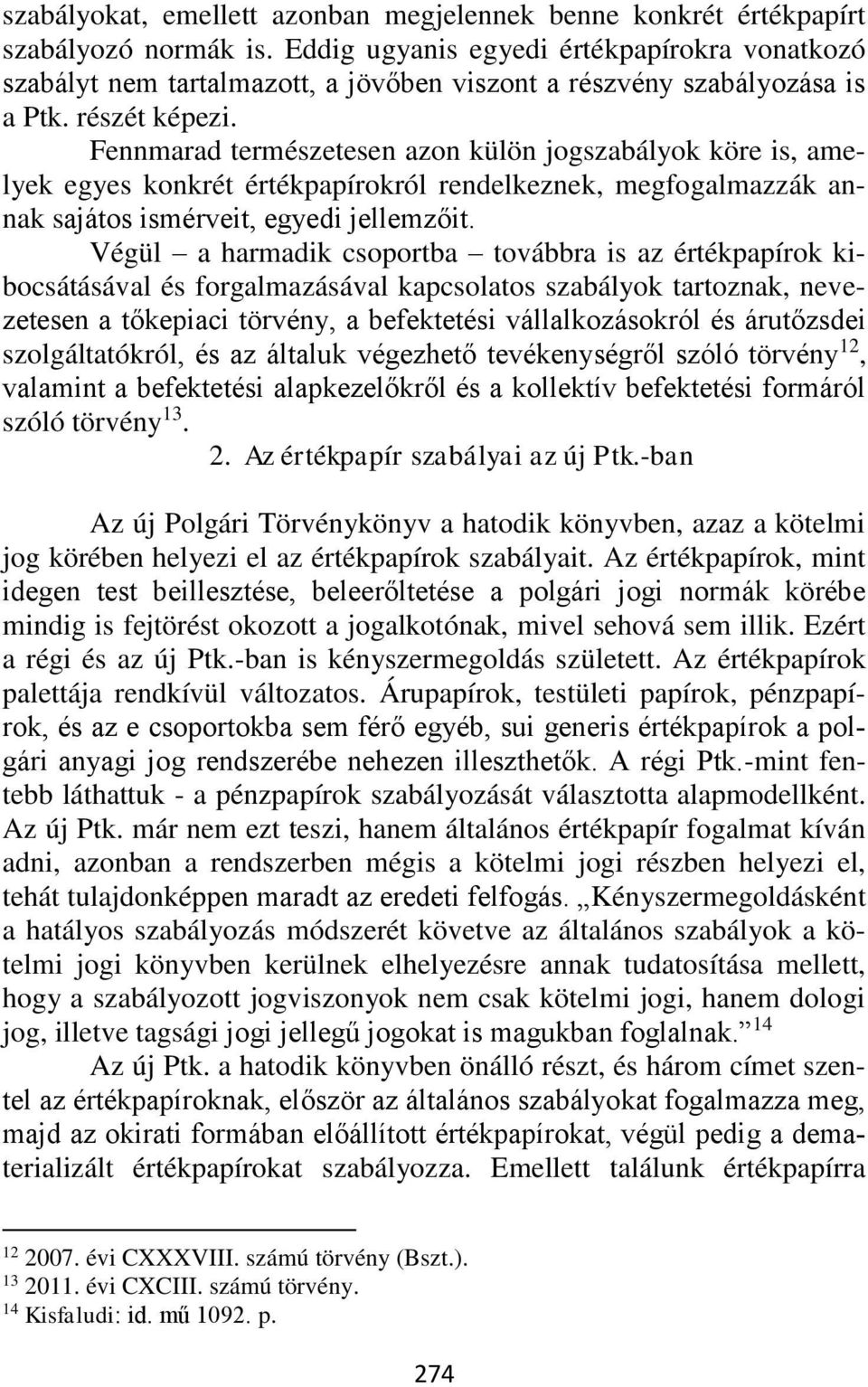 Fennmarad természetesen azon külön jogszabályok köre is, amelyek egyes konkrét értékpapírokról rendelkeznek, megfogalmazzák annak sajátos ismérveit, egyedi jellemzőit.