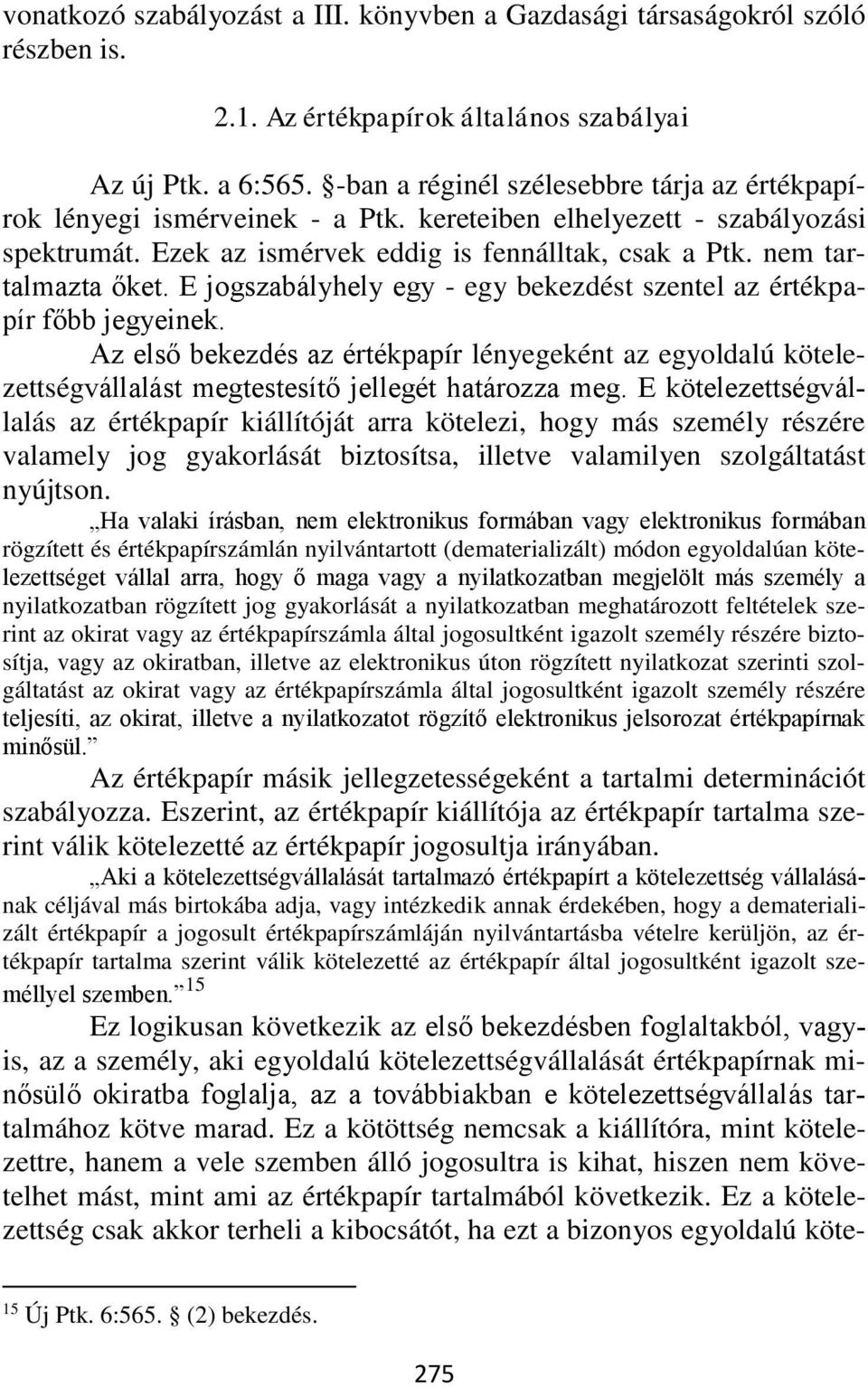 E jogszabályhely egy - egy bekezdést szentel az értékpapír főbb jegyeinek. Az első bekezdés az értékpapír lényegeként az egyoldalú kötelezettségvállalást megtestesítő jellegét határozza meg.