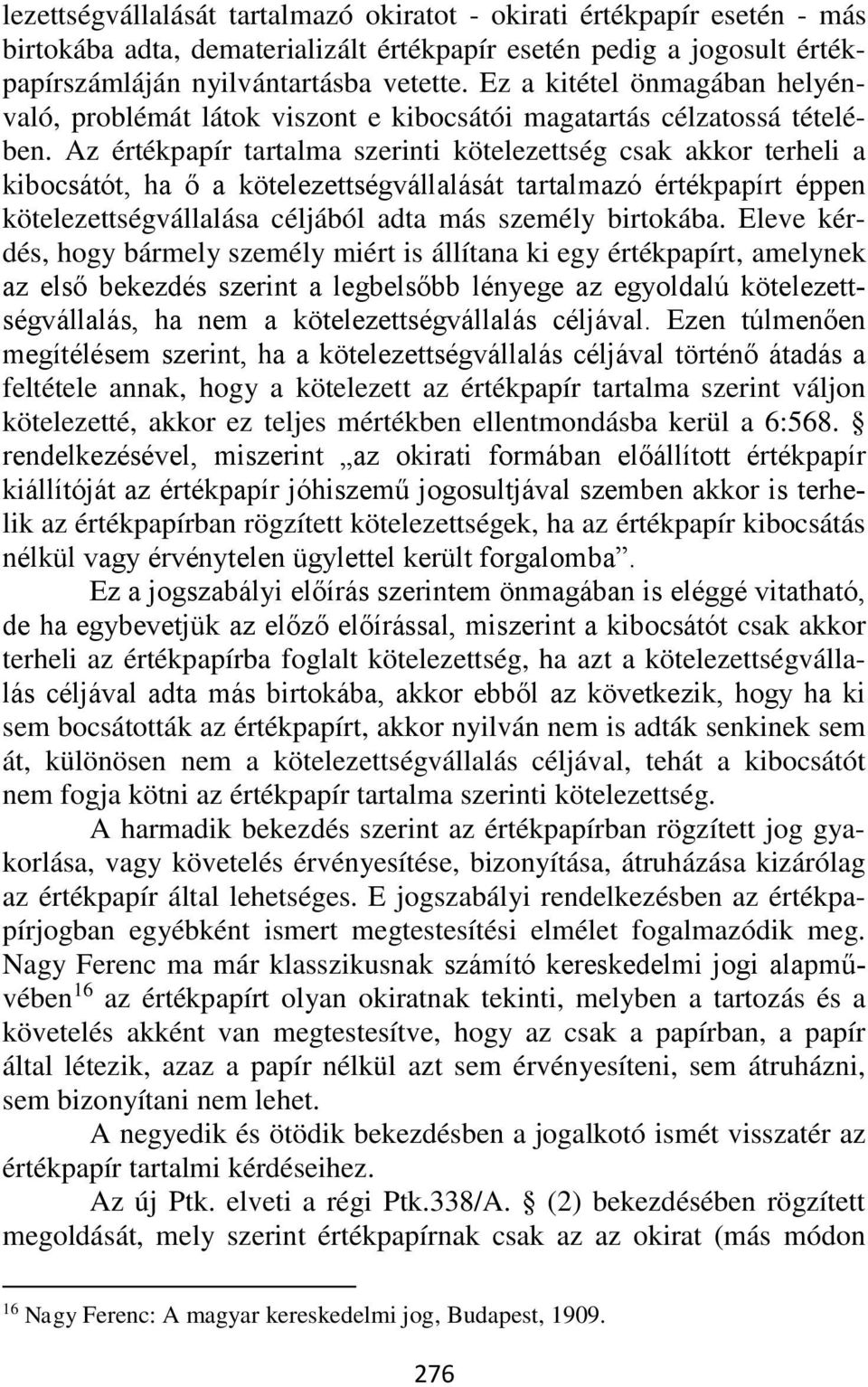 Az értékpapír tartalma szerinti kötelezettség csak akkor terheli a kibocsátót, ha ő a kötelezettségvállalását tartalmazó értékpapírt éppen kötelezettségvállalása céljából adta más személy birtokába.