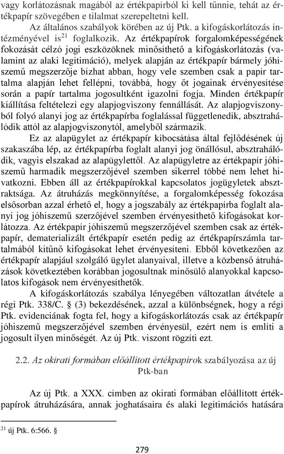 Az értékpapírok forgalomképességének fokozását célzó jogi eszközöknek minősíthető a kifogáskorlátozás (valamint az alaki legitimáció), melyek alapján az értékpapír bármely jóhiszemű megszerzője