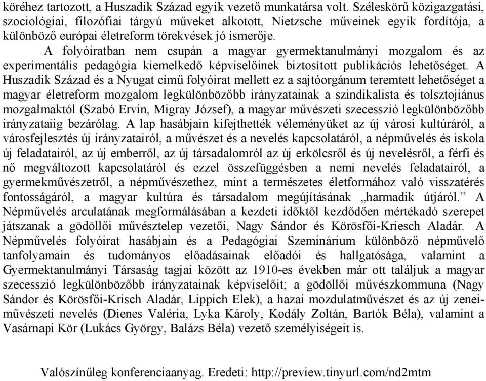 A folyóiratban nem csupán a magyar gyermektanulmányi mozgalom és az experimentális pedagógia kiemelkedő képviselőinek biztosított publikációs lehetőséget.