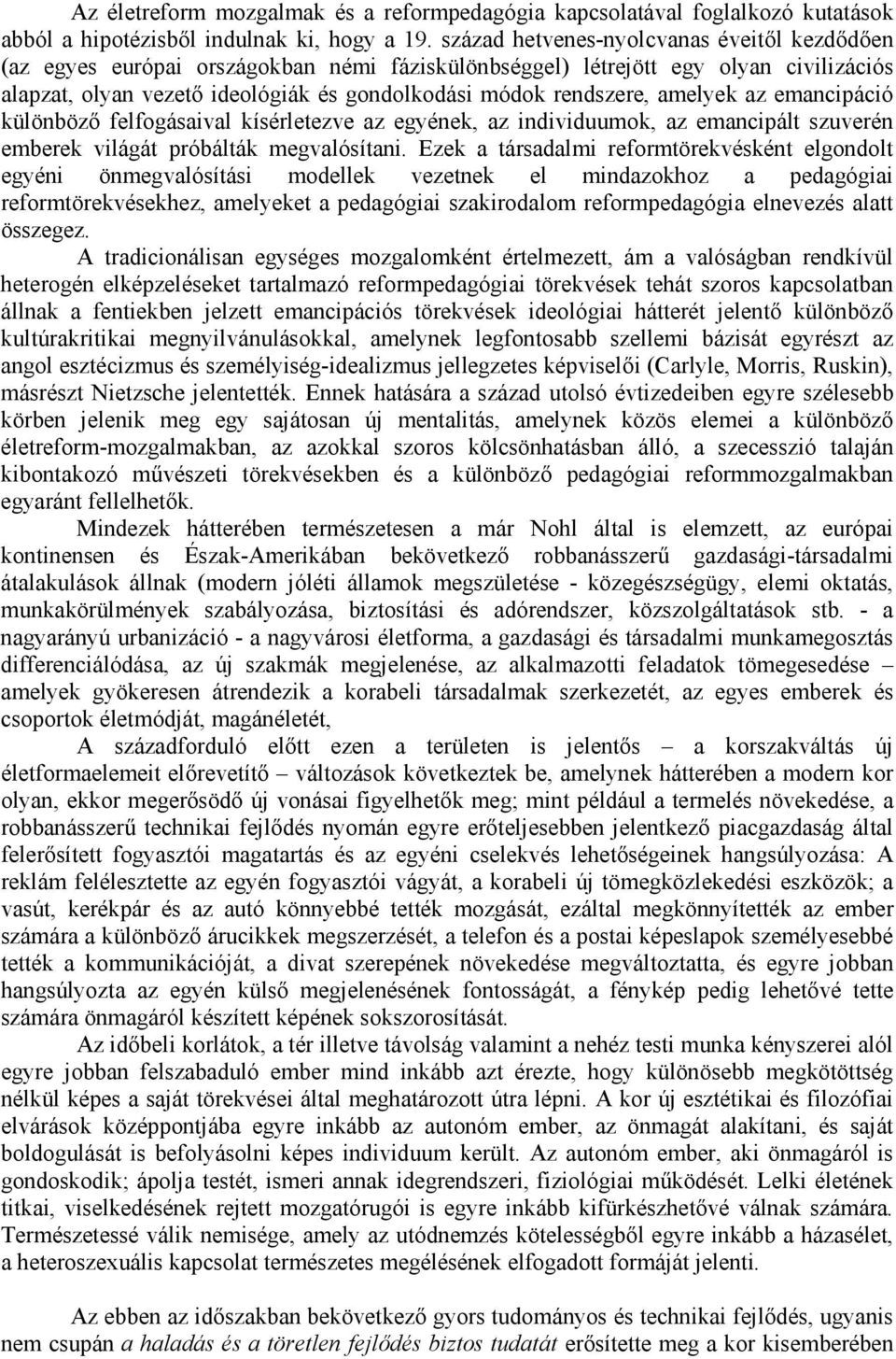 amelyek az emancipáció különböző felfogásaival kísérletezve az egyének, az individuumok, az emancipált szuverén emberek világát próbálták megvalósítani.