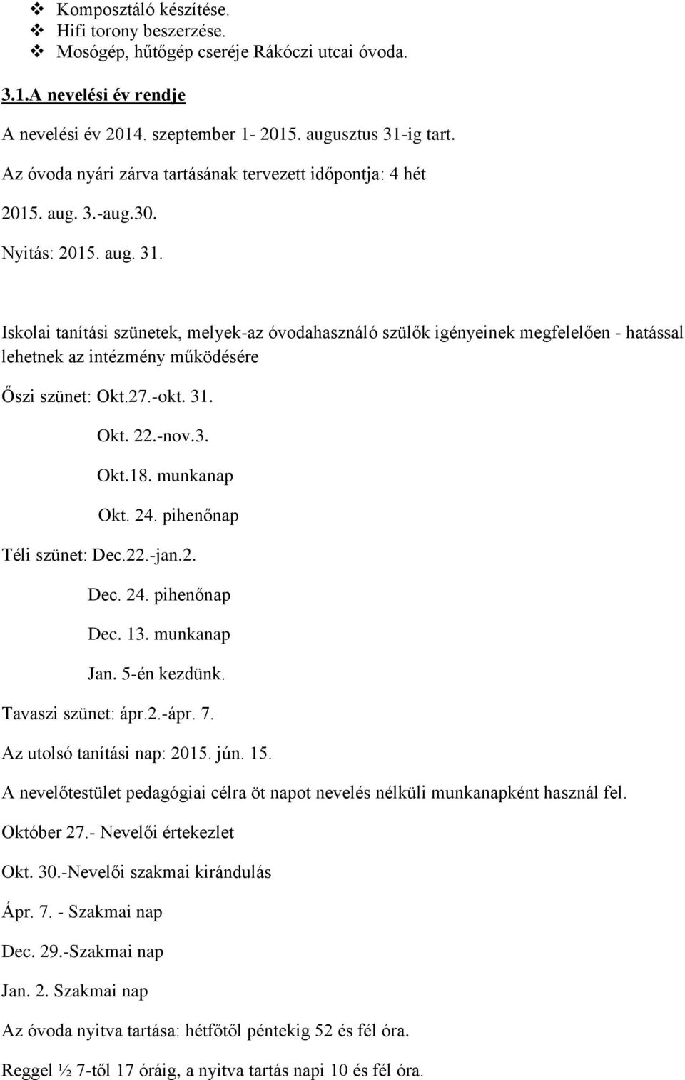 Iskolai tanítási szünetek, melyek-az óvodahasználó szülők igényeinek megfelelően - hatással lehetnek az intézmény működésére Őszi szünet: Okt.27.-okt. 31. Okt. 22.-nov.3. Okt.18. munkanap Okt. 24.