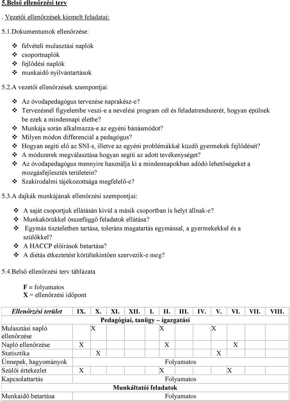 Munkája során alkalmazza-e az egyéni bánásmódot? Milyen módon differenciál a pedagógus? Hogyan segíti elő az SNI-s, illetve az egyéni problémákkal küzdő gyermekek fejlődését?