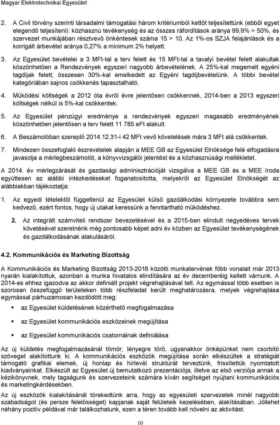 Az Egyesület bevételei a 3 MFt-tal a terv felett és 15 MFt-tal a tavalyi bevétel felett alakultak köszönhetően a Rendezvények egyszeri nagyobb árbevételének.