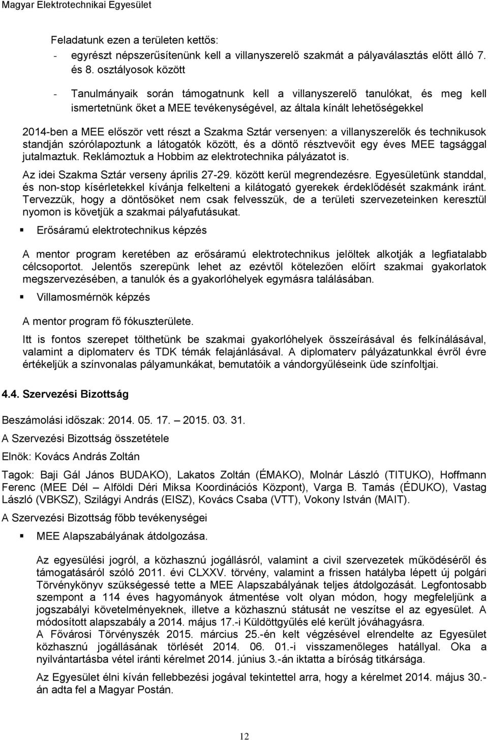 részt a Szakma Sztár versenyen: a villanyszerelők és technikusok standján szórólapoztunk a látogatók között, és a döntő résztvevőit egy éves MEE tagsággal jutalmaztuk.