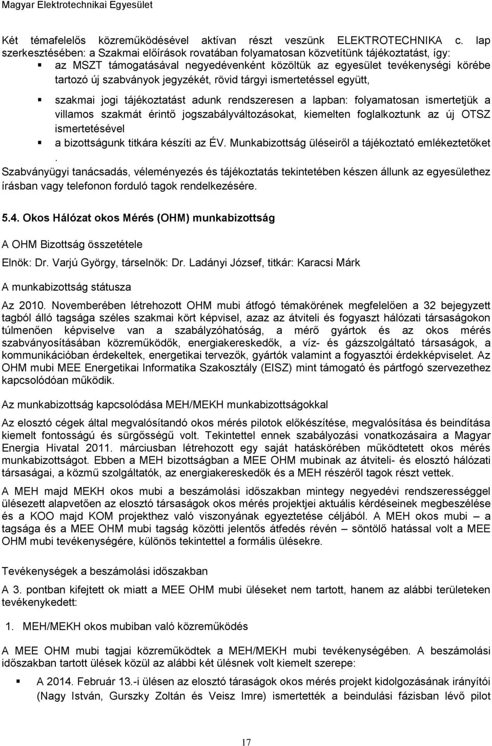 jegyzékét, rövid tárgyi ismertetéssel együtt, szakmai jogi tájékoztatást adunk rendszeresen a lapban: folyamatosan ismertetjük a villamos szakmát érintő jogszabályváltozásokat, kiemelten