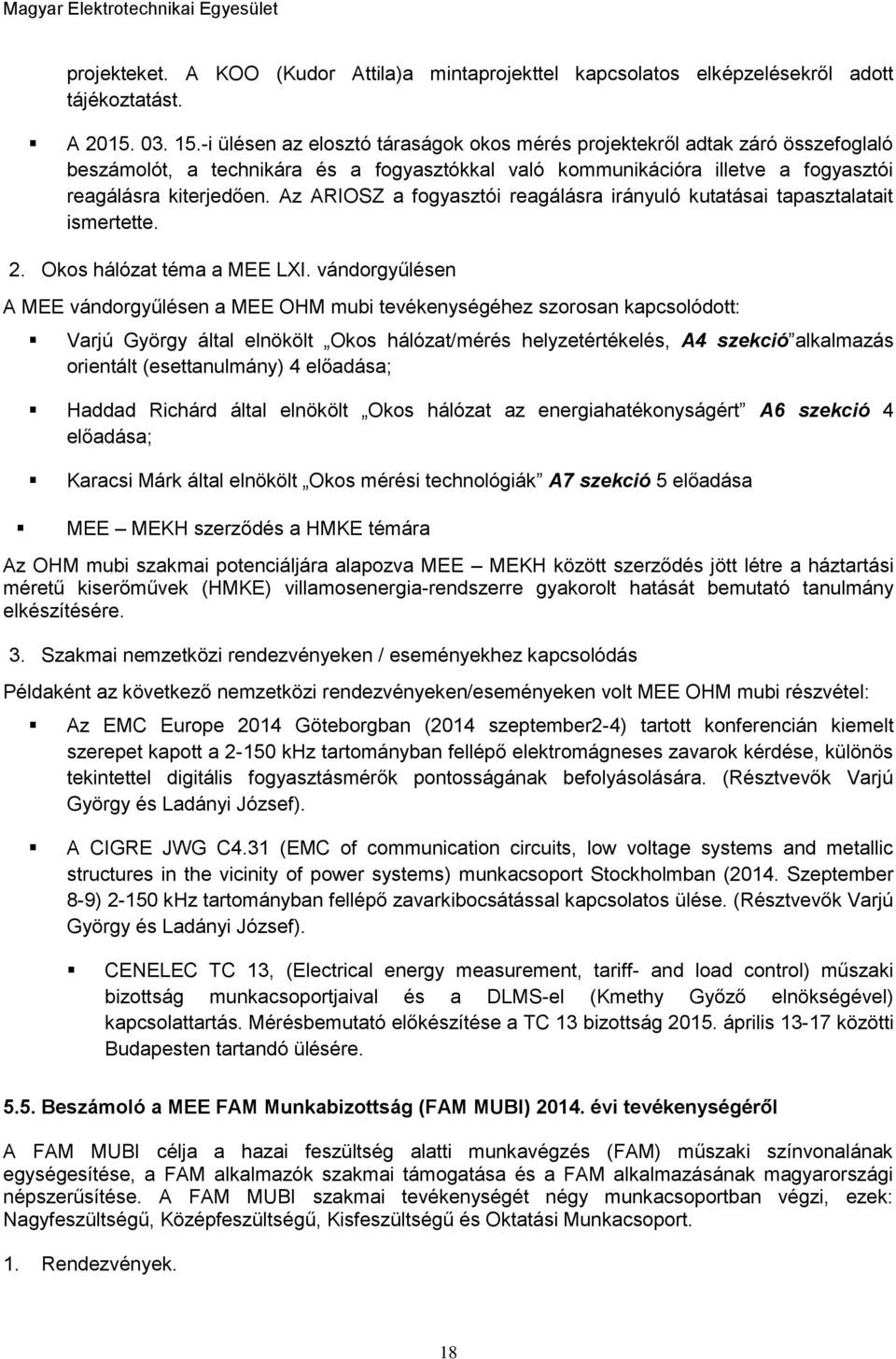 Az ARIOSZ a fogyasztói reagálásra irányuló kutatásai tapasztalatait ismertette. 2. Okos hálózat téma a MEE LXI.