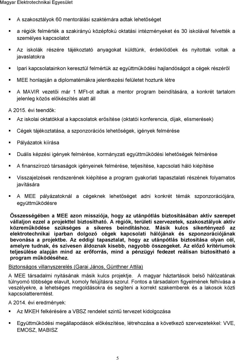 diplomatémákra jelentkezési felületet hoztunk létre A MAVIR vezetői már 1 MFt-ot adtak a mentor program beindítására, a konkrét tartalom jelenleg közös előkészítés alatt áll A 2015.