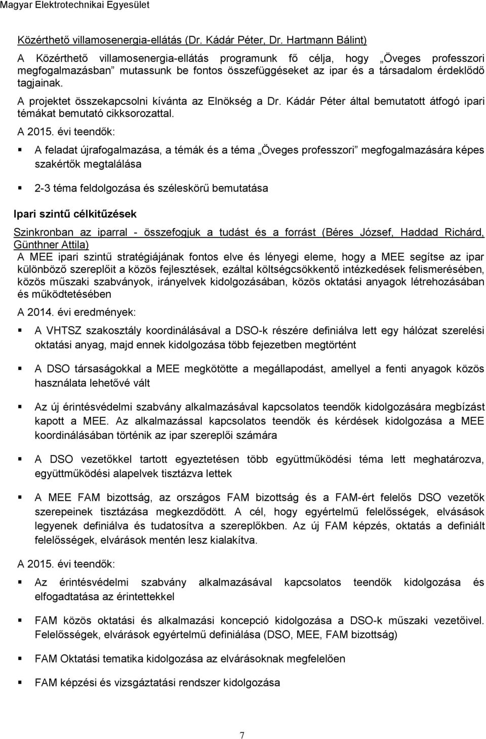 A projektet összekapcsolni kívánta az Elnökség a Dr. Kádár Péter által bemutatott átfogó ipari témákat bemutató cikksorozattal. A 2015.