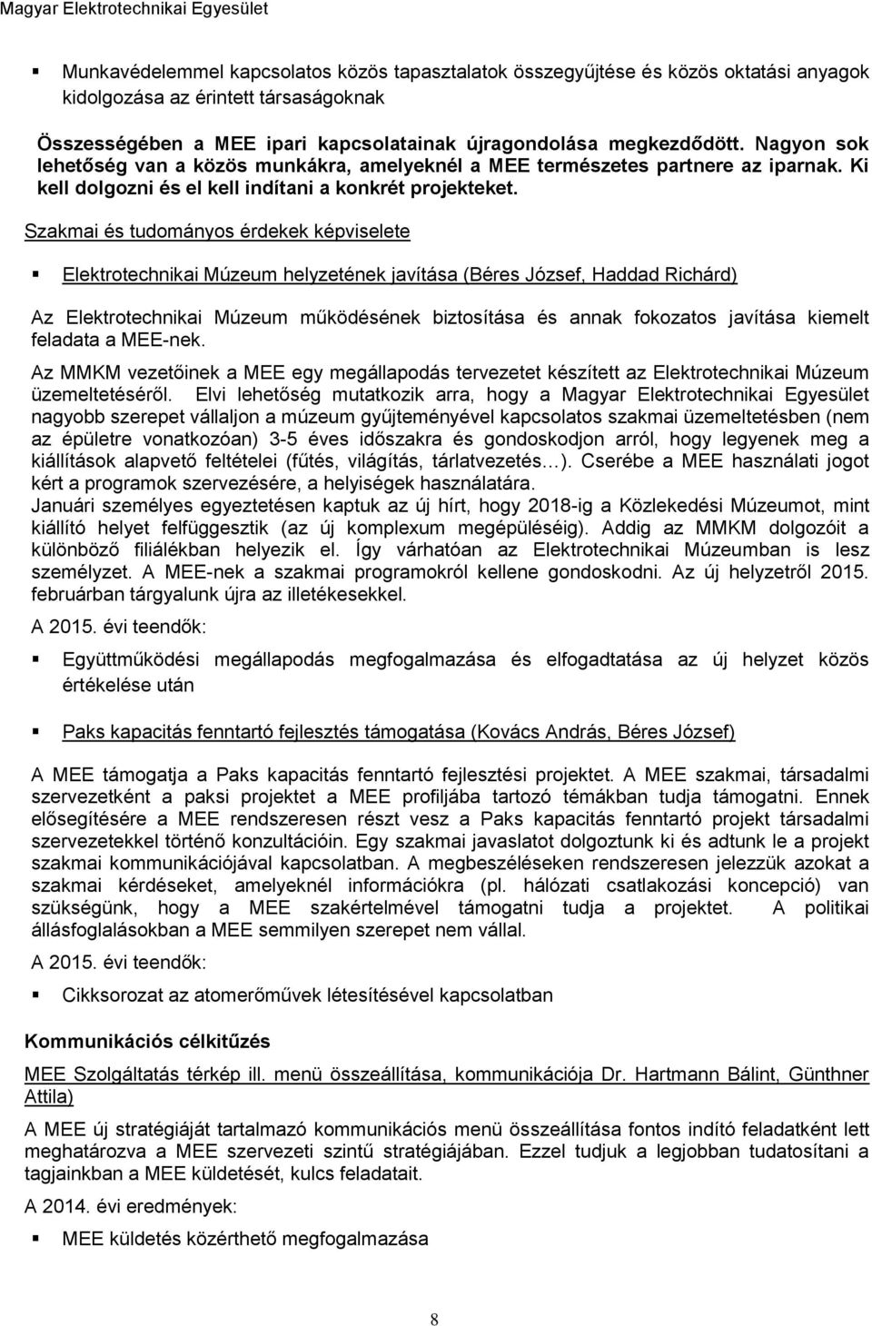 Szakmai és tudományos érdekek képviselete Elektrotechnikai Múzeum helyzetének javítása (Béres József, Haddad Richárd) Az Elektrotechnikai Múzeum működésének biztosítása és annak fokozatos javítása