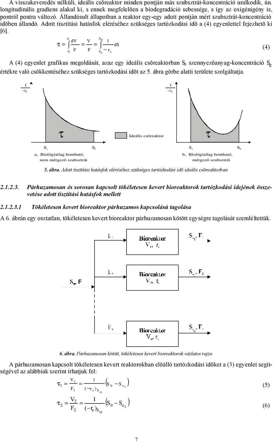 Állandósult állapotban a reaktor egy-egy adott pontján mért szubsztrát-koncentráció idõben állandó. Adott tisztítási hatásfok eléréséhez szükséges tartózkodási idõ a (4) egyenlettel fejezhetõ ki [6].