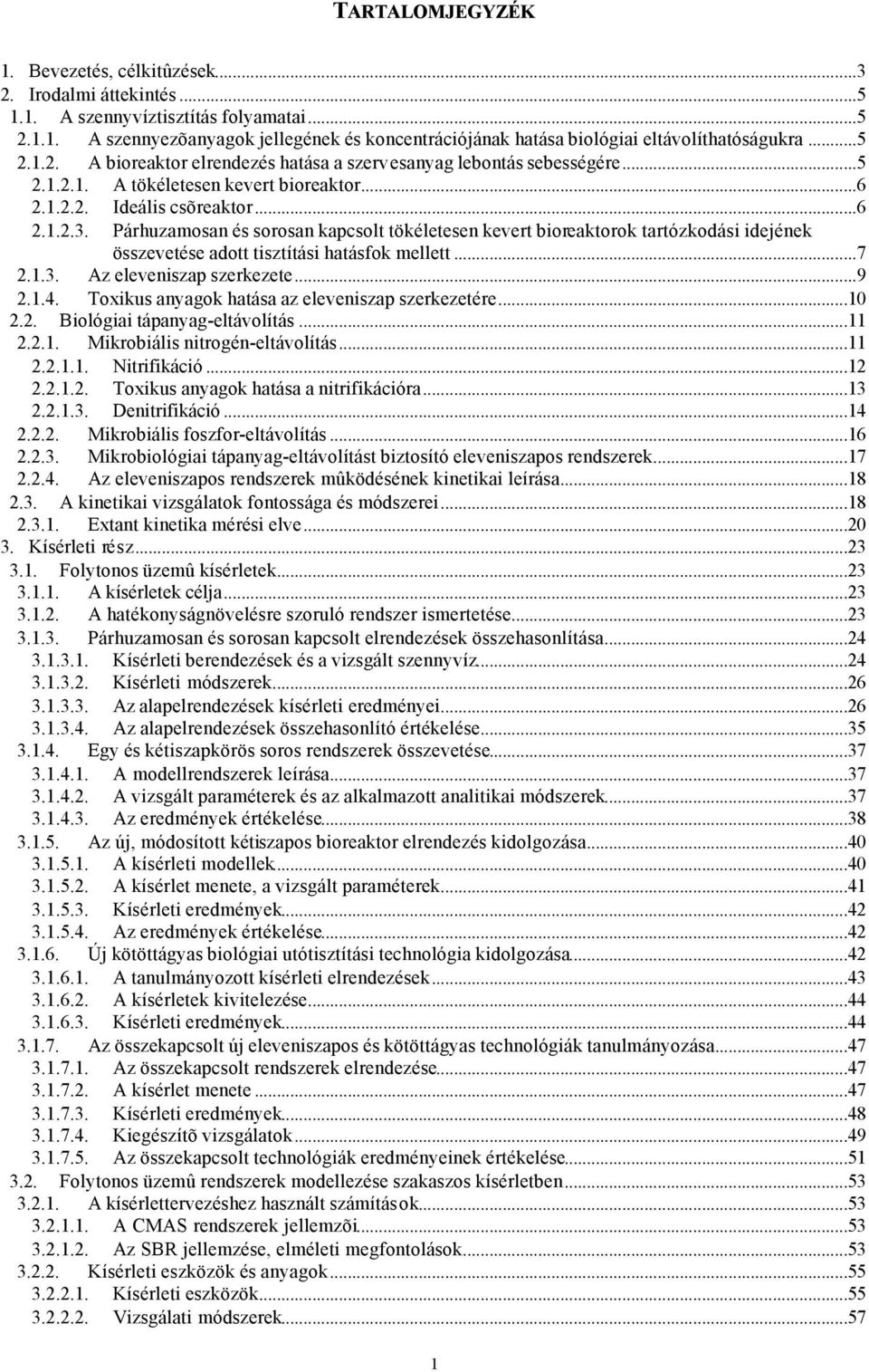 Párhuzamosan és sorosan kapcsolt tökéletesen kevert bioreaktorok tartózkodási idejének összevetése adott tisztítási hatásfok mellett...7 2.1.3. Az eleveniszap szerkezete...9 2.1.4.