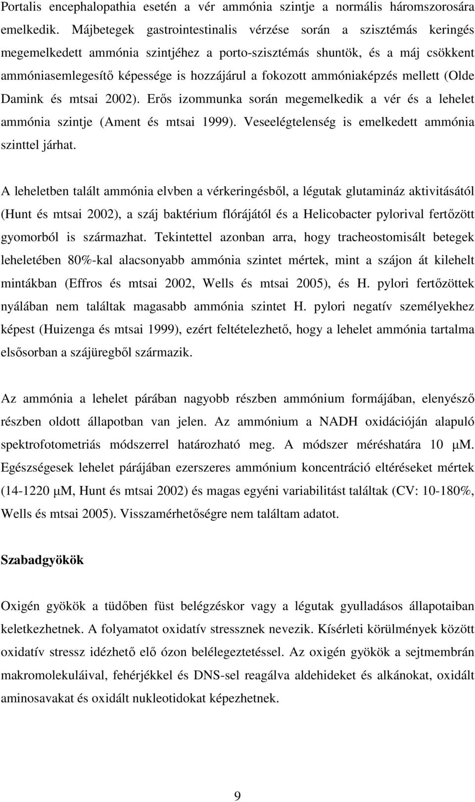 ammóniaképzés mellett (Olde Damink és mtsai 2002). Erıs izommunka során megemelkedik a vér és a lehelet ammónia szintje (Ament és mtsai 1999). Veseelégtelenség is emelkedett ammónia szinttel járhat.