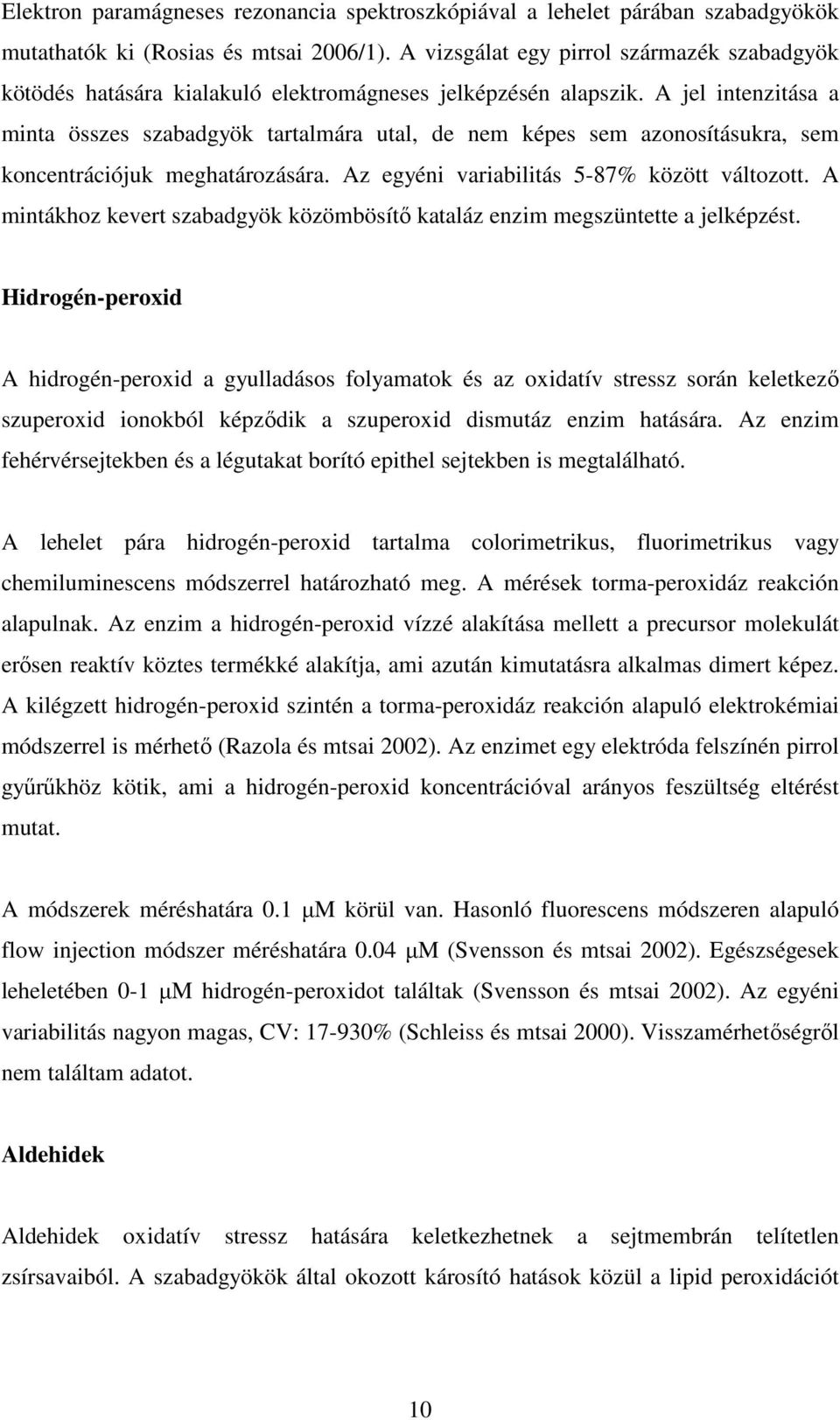 A jel intenzitása a minta összes szabadgyök tartalmára utal, de nem képes sem azonosításukra, sem koncentrációjuk meghatározására. Az egyéni variabilitás 5-87% között változott.