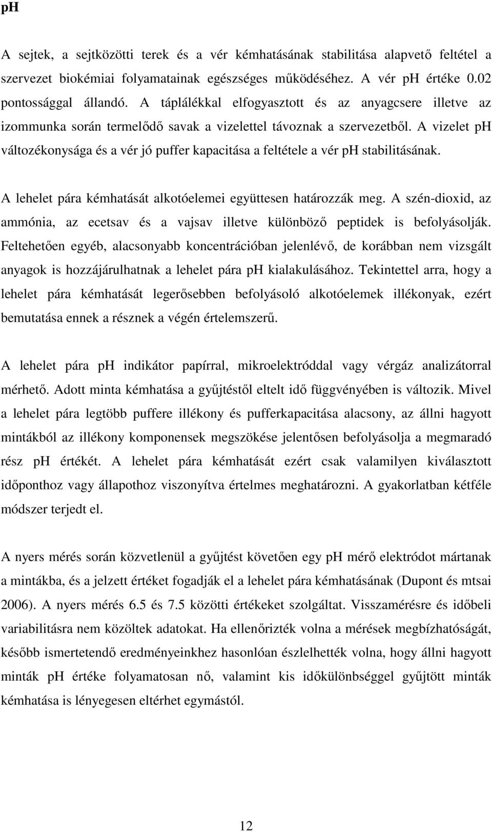 A vizelet ph változékonysága és a vér jó puffer kapacitása a feltétele a vér ph stabilitásának. A lehelet pára kémhatását alkotóelemei együttesen határozzák meg.