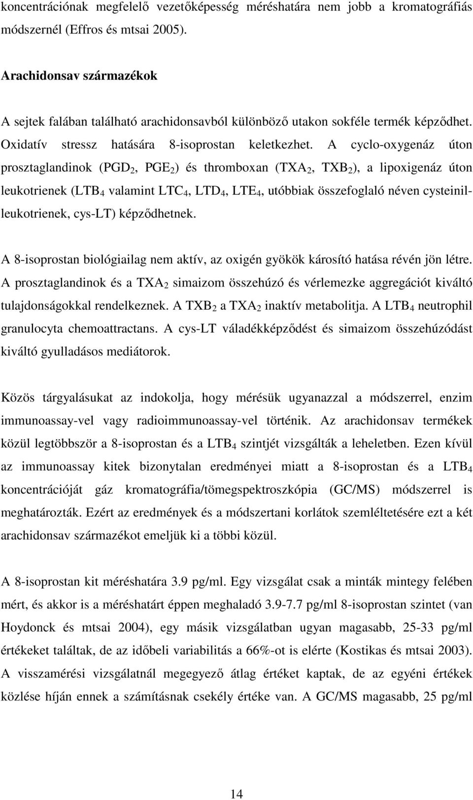 A cyclo-oxygenáz úton prosztaglandinok (PGD 2, PGE 2 ) és thromboxan (TXA 2, TXB 2 ), a lipoxigenáz úton leukotrienek (LTB 4 valamint LTC 4, LTD 4, LTE 4, utóbbiak összefoglaló néven