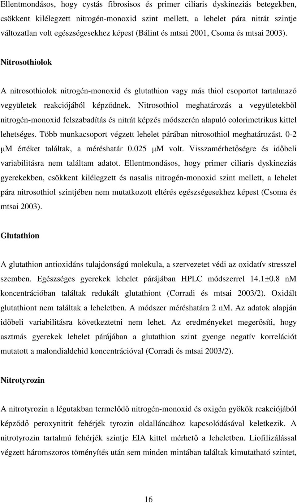 Nitrosothiol meghatározás a vegyületekbıl nitrogén-monoxid felszabadítás és nitrát képzés módszerén alapuló colorimetrikus kittel lehetséges.