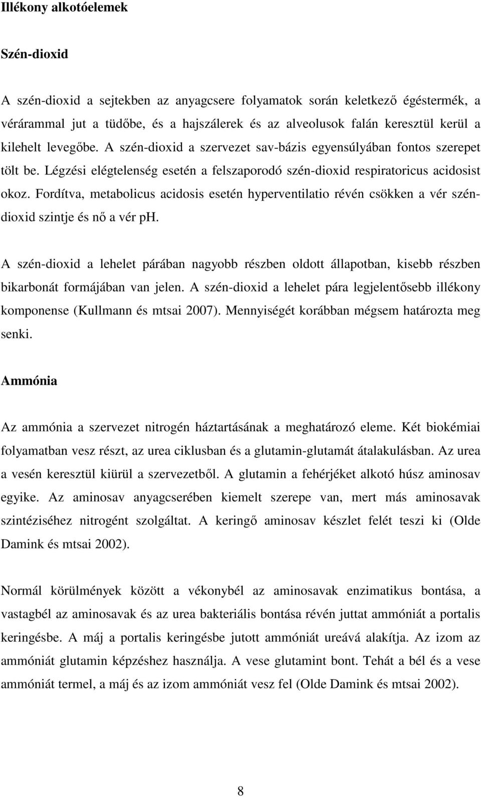 Fordítva, metabolicus acidosis esetén hyperventilatio révén csökken a vér széndioxid szintje és nı a vér ph.