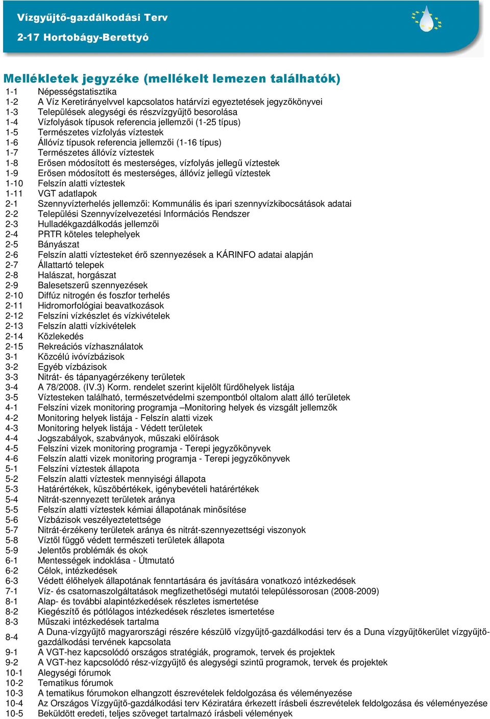 Erősen módosított és mesterséges, vízfolyás jellegű víztestek 1-9 Erősen módosított és mesterséges, állóvíz jellegű víztestek 1-10 Felszín alatti víztestek 1-11 VGT adatlapok 2-1 Szennyvízterhelés