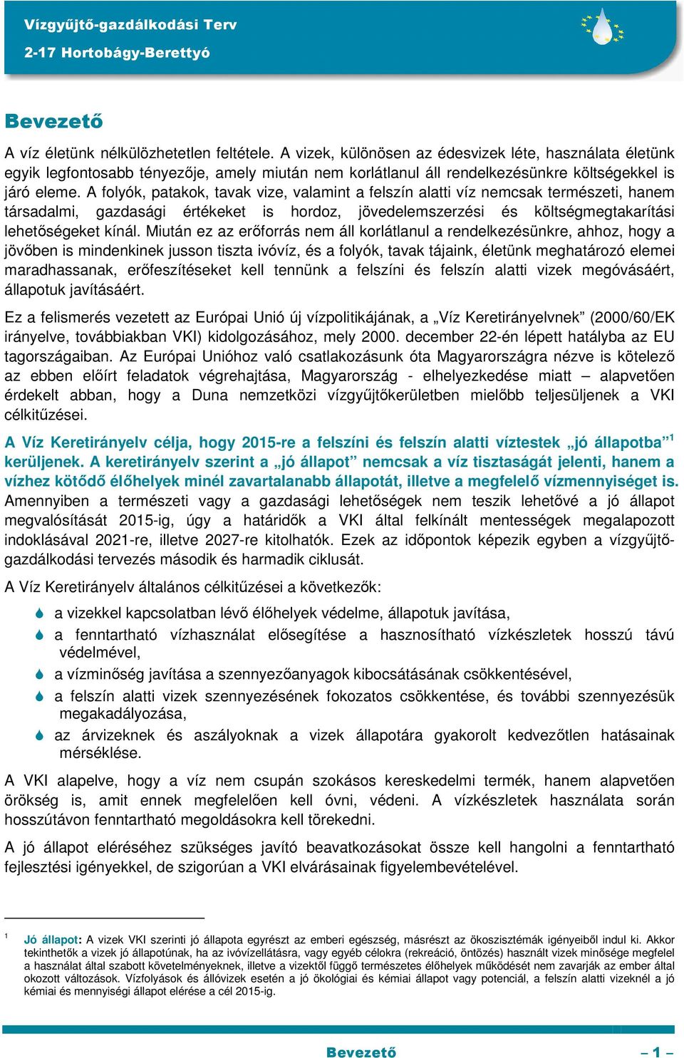 A folyók, patakok, tavak vize, valamint a felszín alatti víz nemcsak természeti, hanem társadalmi, gazdasági értékeket is hordoz, jövedelemszerzési és költségmegtakarítási lehetőségeket kínál.