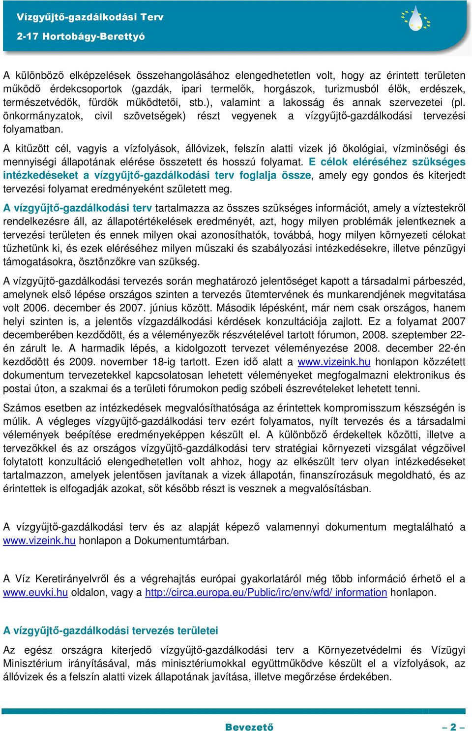 A kitűzött cél, vagyis a vízfolyások, állóvizek, felszín alatti vizek jó ökológiai, vízminőségi és mennyiségi állapotának elérése összetett és hosszú folyamat.