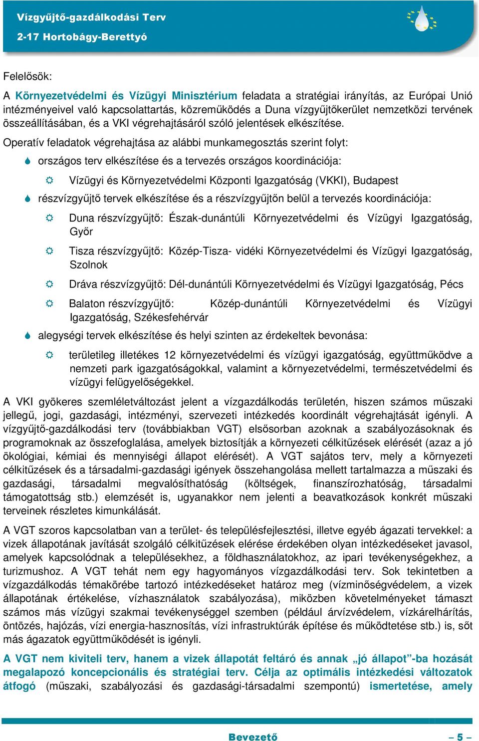 Operatív feladatok végrehajtása az alábbi munkamegosztás szerint folyt: országos terv elkészítése és a tervezés országos koordinációja: Vízügyi és Környezetvédelmi Központi Igazgatóság (VKKI),