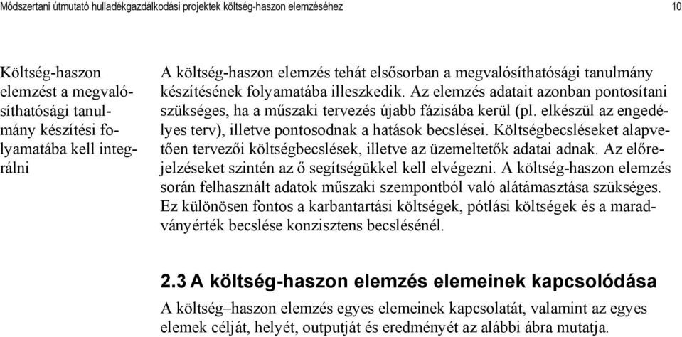 elkészül az engedélyes terv), illetve pontosodnak a hatások becslései. Költségbecsléseket alapvetően tervezői költségbecslések, illetve az üzemeltetők adatai adnak.