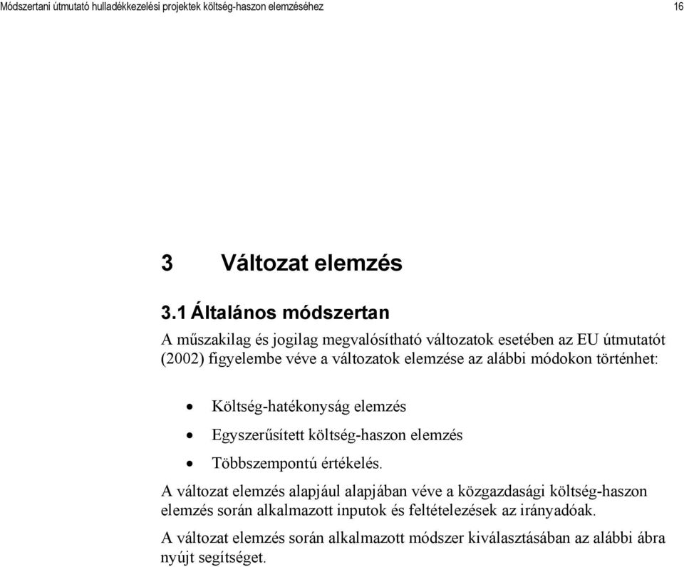 alábbi módokon történhet: Költség-hatékonyság elemzés Egyszerűsített költség-haszon elemzés Többszempontú értékelés.